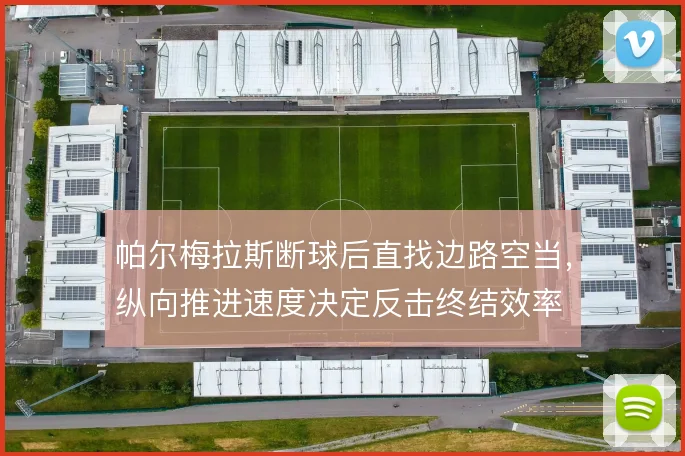 帕尔梅拉斯断球后直找边路空当，纵向推进速度决定反击终结效率