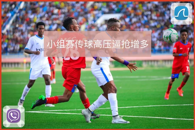 小组赛传球高压逼抢增多
