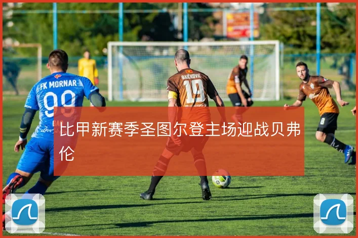 比甲新赛季圣图尔登主场迎战贝弗伦