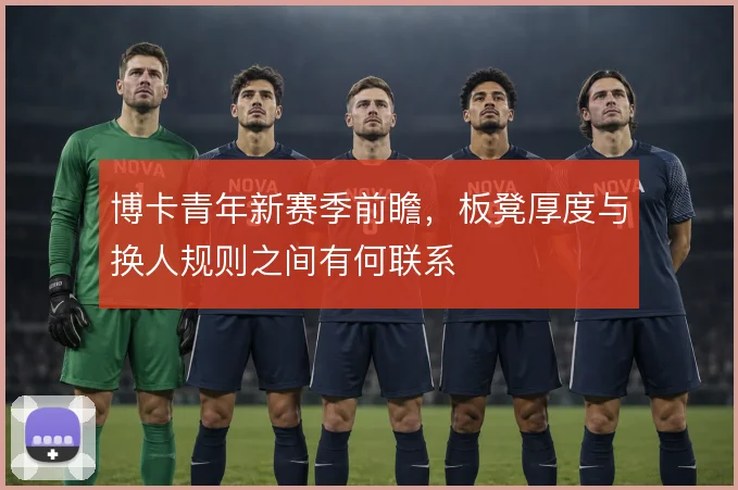 博卡青年新赛季前瞻，板凳厚度与换人规则之间有何联系