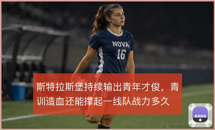 斯特拉斯堡持续输出青年才俊，青训造血还能撑起一线队战力多久