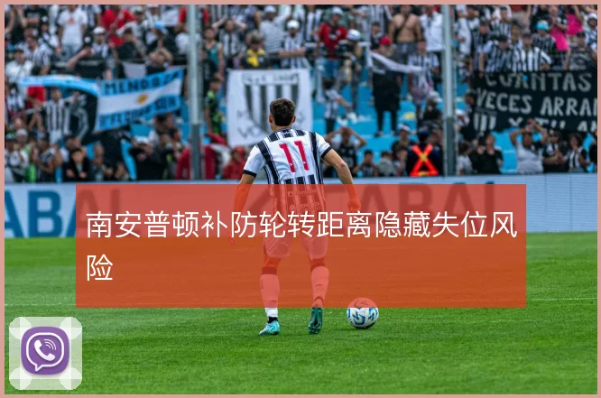 南安普顿补防轮转距离隐藏失位风险