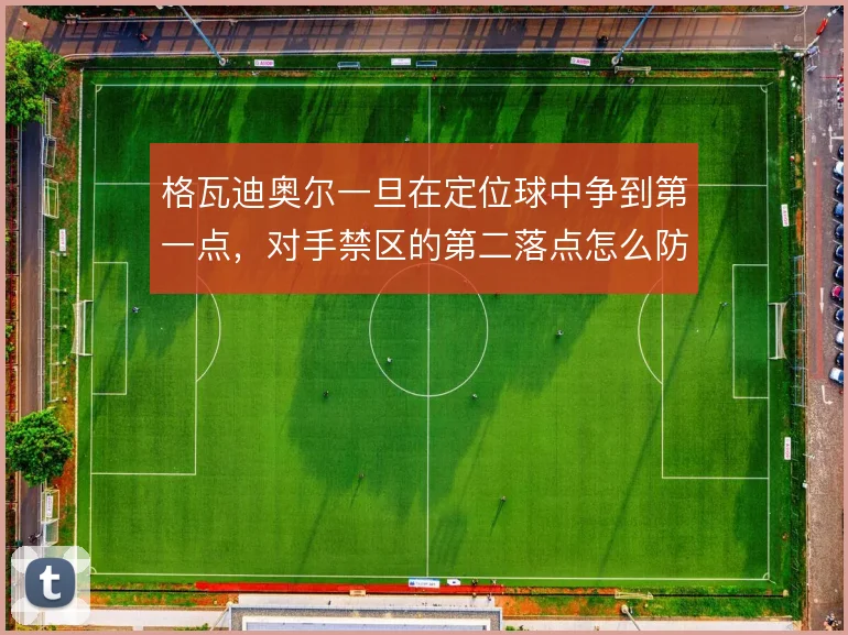 格瓦迪奥尔一旦在定位球中争到第一点,对手禁区的第二落点怎么防