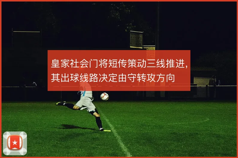 皇家社会门将短传策动三线推进，其出球线路决定由守转攻方向