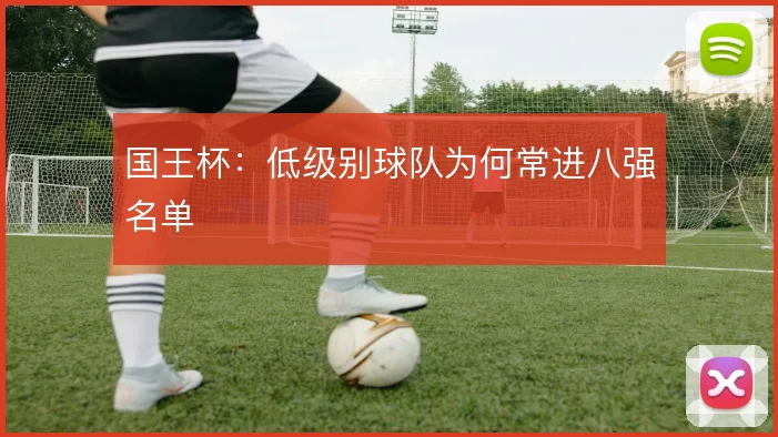 国王杯：低级别球队为何常进八强名单